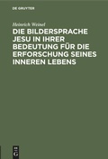 Cover: Die Bildersprache Jesu in ihrer Bedeutung f&uuml;r die Erforschung seines inneren Lebens - De Gruyter