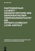 Cover: Parteienstaatlichkeit - Krisensymptome des demokratischen Verfassungsstaats? Die &ouml;ffentlichrechtliche Anstalt - De Gruyter