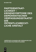 Cover: Parteienstaatlichkeit - Krisensymptome des demokratischen Verfassungsstaats? Die &ouml;ffentlichrechtliche Anstalt - De Gruyter