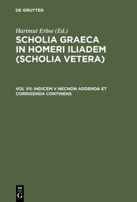 Abbildung von: Scholia Graeca in Homeri Iliadem (Scholia vetera) / Indicem V necnon addenda et corrigenda continens - De Gruyter