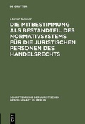 Cover: Die Mitbestimmung als Bestandteil des Normativsystems f&uuml;r die juristischen Personen des Handelsrechts - De Gruyter