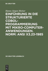Enlarge image Cover: Einführung in die Strukturierte COBOL-Programmierung mit Mikrocomputeranwendungen. Norm: ANSI X3.23-1985 - De Gruyter