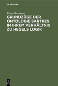 Cover: Grundz&uuml;ge der Ontologie Sartres in ihrem Verh&auml;ltnis zu Hegels Logik - De Gruyter