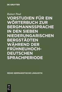 Abbildung von: Vorstudien für ein Wörterbuch zur Bergmannssprache in den sieben niederungarischen Bergstädten während der frühneuhochdeutschen Sprachperiode - De Gruyter Mouton