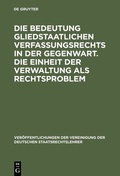 Cover: Die Bedeutung gliedstaatlichen Verfassungsrechts in der Gegenwart. Die Einheit der Verwaltung als Rechtsproblem - De Gruyter