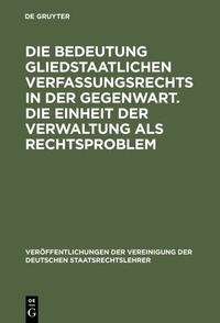 Abbildung von: Die Bedeutung gliedstaatlichen Verfassungsrechts in der Gegenwart. Die Einheit der Verwaltung als Rechtsproblem - De Gruyter