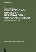 Cover: Cohortatio ad Graecos / De monarchia / Oratio ad Graecos - De Gruyter