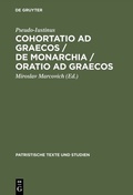 Cover: Cohortatio ad Graecos / De monarchia / Oratio ad Graecos - De Gruyter