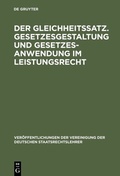 Cover: Der Gleichheitssatz. Gesetzesgestaltung und Gesetzesanwendung im Leistungsrecht - De Gruyter