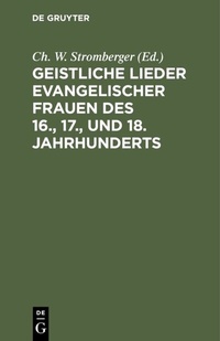 Abbildung von: Geistliche Lieder evangelischer Frauen des 16., 17., und 18. Jahrhunderts - De Gruyter