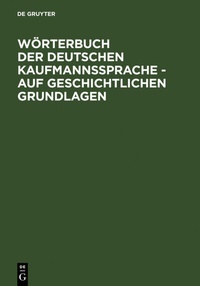 Abbildung von: Wörterbuch der deutschen Kaufmannssprache - auf geschichtlichen Grundlagen - De Gruyter