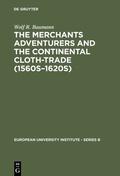 Cover: The Merchants Adventurers and the Continental Cloth-trade (1560s-1620s) - De Gruyter