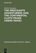 Cover: The Merchants Adventurers and the Continental Cloth-trade (1560s-1620s) - De Gruyter