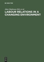 Cover: Labour Relations in a Changing Environment - De Gruyter
