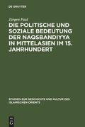 Cover: Die politische und soziale Bedeutung der Naqsbandiyya in Mittelasien im 15. Jahrhundert - De Gruyter