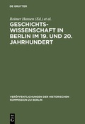 Cover: Geschichtswissenschaft in Berlin im 19. und 20. Jahrhundert - De Gruyter