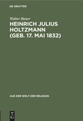 Cover: Heinrich Julius Holtzmann (geb. 17. Mai 1832) - De Gruyter