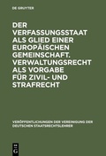 Cover: Der Verfassungsstaat als Glied einer europ&auml;ischen Gemeinschaft. Verwaltungsrecht als Vorgabe f&uuml;r Zivil- und Strafrecht - De Gruyter