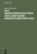 Cover: Das Messiasbewu&szlig;tsein Jesu und seine neueste Bestreitung - De Gruyter