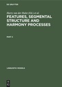 Cover: Features, Segmental Structure and Harmony Processes. Part 2 - De Gruyter Mouton
