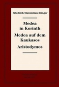 Cover: Friedrich Maximilian Klinger: Historisch-kritische Gesamtausgabe / Medea in Korinth. Medea auf dem Kaukasos. Aristodymos - De Gruyter