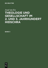 Abbildung von: Josef van Ess: Theologie und Gesellschaft im 2. und 3. Jahrhundert Hidschra / Josef van Ess: Theologie und Gesellschaft im 2. und 3. Jahrhundert Hidschra. Band 3 - De Gruyter