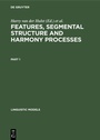 Cover: Features, Segmental Structure and Harmony Processes. Part 1 - De Gruyter Mouton