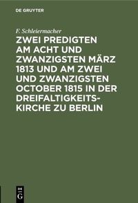 Abbildung von: Zwei Predigten am acht und zwanzigsten März 1813 und am zwei und zwanzigsten October 1815 in der Dreifaltigkeitskirche zu Berlin - De Gruyter