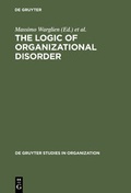 Cover: The Logic of Organizational Disorder - De Gruyter