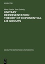 Cover: Unitary Representation Theory of Exponential Lie Groups - De Gruyter