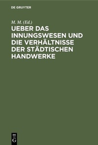 Abbildung von: Ueber das Innungswesen und die Verhältnisse der städtischen Handwerke - De Gruyter