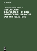 Cover: Geschichtsbewu&szlig;tsein in der deutschen Literatur des Mittelalters - De Gruyter