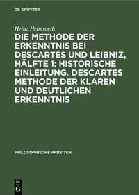 Abbildung von: Die Methode der Erkenntnis bei Descartes und Leibniz, Hälfte 1: Historische Einleitung. Descartes Methode der klaren und deutlichen Erkenntnis - De Gruyter