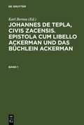 Cover: Johannes de Tepla, Civis Zacensis, Epistola cum Libello Ackerman und Das B&uuml;chlein Ackerman. Band 1 - De Gruyter