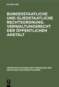 Abbildung von: Bundesstaatliche und gliedstaatliche Rechtsordnung. Verwaltungsrecht der öffentlichen Anstalt - De Gruyter