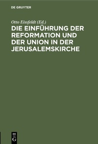 Abbildung von: Die Einführung der Reformation und der Union in der Jerusalemskirche - De Gruyter