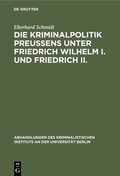 Cover: Die Kriminalpolitik Preu&szlig;ens unter Friedrich Wilhelm I. und Friedrich II. - De Gruyter