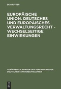 Cover: Europ&auml;ische Union. Deutsches und europ&auml;isches Verwaltungsrecht - Wechselseitige Einwirkungen - De Gruyter