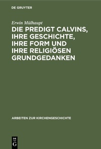 Abbildung von: Die Predigt Calvins, ihre Geschichte, ihre Form und ihre religiösen Grundgedanken - De Gruyter