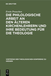 Abbildung von: Die philologische Arbeit an den älteren Kirchenlehrern und ihre Bedeutung für die Theologie - De Gruyter
