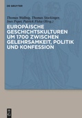 Cover: Europ&auml;ische Geschichtskulturen um 1700 zwischen Gelehrsamkeit, Politik und Konfession - De Gruyter