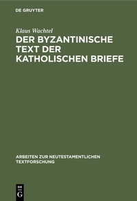 Abbildung von: Der byzantinische Text der Katholischen Briefe - De Gruyter