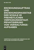 Cover: Erziehungsauftrag und Erziehungsma&szlig;stab der Schule im freiheitlichen Verfassungsstaat. Privatisierung von Verwaltungsaufgaben - De Gruyter
