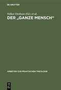 Cover: Der "ganze Mensch" - De Gruyter