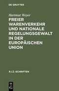 Cover: Freier Warenverkehr und nationale Regelungsgewalt in der Europ&auml;ischen Union - De Gruyter