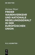 Cover: Freier Warenverkehr und nationale Regelungsgewalt in der Europ&auml;ischen Union - De Gruyter
