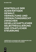 Cover: Kontrolle der ausw&auml;rtigen Gewalt. Verwaltung und Verwaltungsrecht zwischen gesellschaftlicher Selbstregulierung und staatlicher Steuerung - De Gruyter