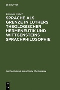 Cover: Sprache als Grenze in Luthers theologischer Hermeneutik und Wittgensteins Sprachphilosophie - De Gruyter