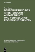 Cover: Deregulierung des Arbeitsrechts - Ansatzpunkte und verfassungsrechtliche Grenzen - De Gruyter