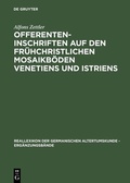 Cover: Offerenteninschriften auf den fr&uuml;hchristlichen Mosaikb&ouml;den Venetiens und Istriens - De Gruyter